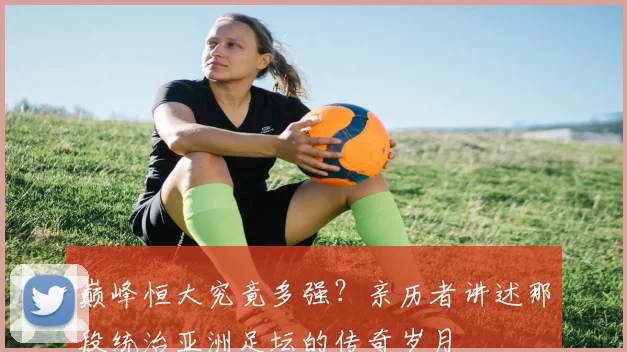 巅峰恒大究竟多强?亲历者讲述那段统治亚洲足坛的传奇岁月