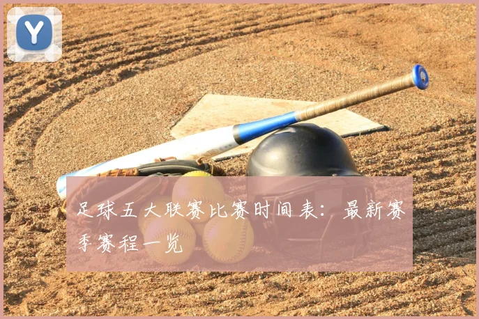 足球五大联赛比赛时间表:最新赛季赛程一览
