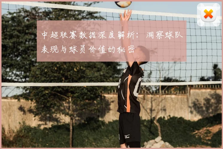 中超联赛数据深度解析:洞察球队表现与球员价值的秘密